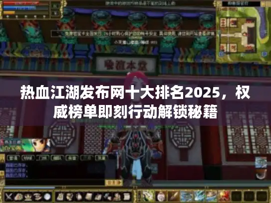 热血江湖发布网十大排名2025，权威榜单即刻行动解锁秘籍