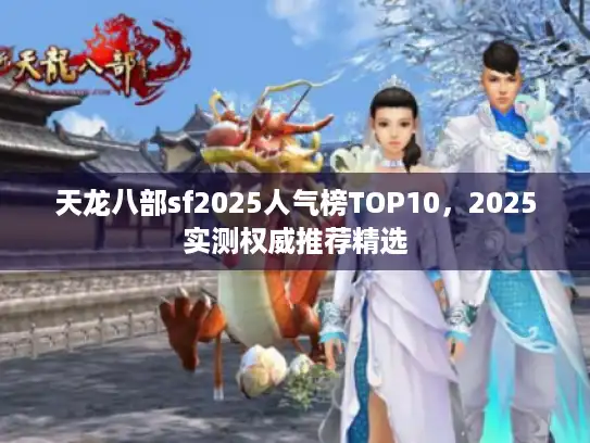 天龙八部sf2025人气榜TOP10，2025实测权威推荐精选