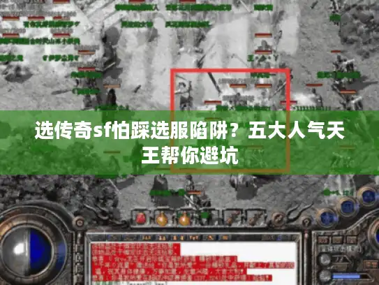 选传奇sf怕踩选服陷阱?五大人气天王帮你避坑 选传奇sf怕踩选服陷阱?五大人气天王帮你避坑