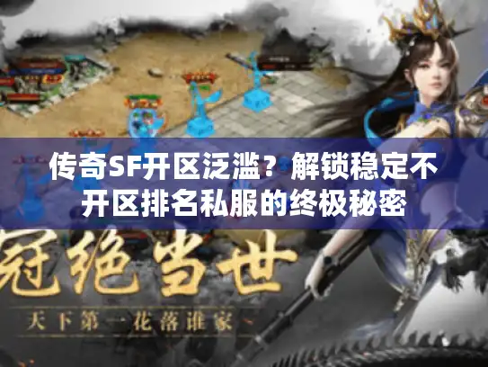 传奇SF开区泛滥？解锁稳定不开区排名私服的终极秘密