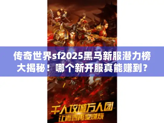 传奇世界sf2025黑马新服潜力榜大揭秘！哪个新开服真能赚到？