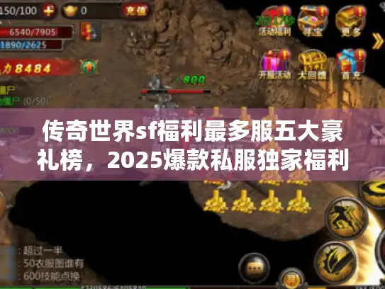 传奇世界sf福利最多服五大豪礼榜，2025爆款私服独家福利榜权威揭晓