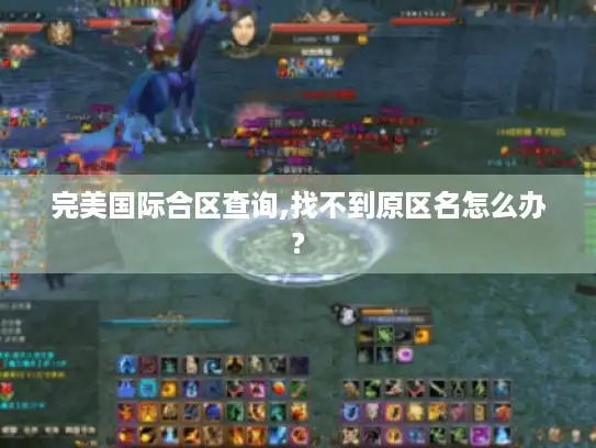 完美国际合区查询,找不到原区名怎么办?