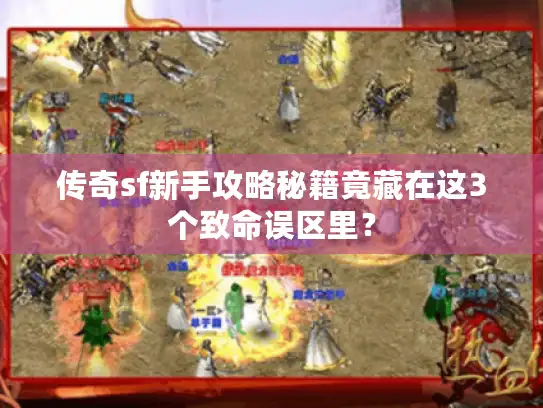 传奇sf新手攻略秘籍竟藏在这3个致命误区里？