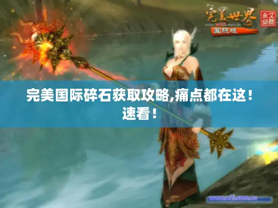完美国际碎石获取攻略,痛点都在这!速看! 完美国际碎石获取攻略,痛点都在这!速看!