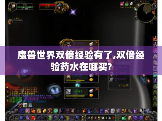 魔兽世界双倍经验有了,双倍经验药水在哪买? 魔兽世界双倍经验有了,双倍经验药水在哪买?