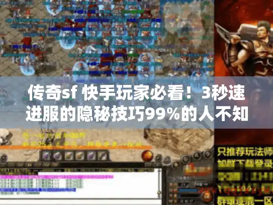 传奇sf 快手玩家必看！3秒速进服的隐秘技巧99%的人不知道