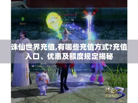诛仙世界充值,有哪些充值方式?充值入口、优惠及额度规定揭秘