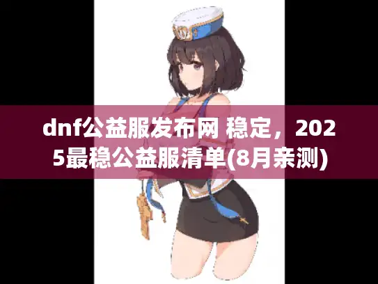 dnf公益服发布网 稳定，2025最稳公益服清单(8月亲测)