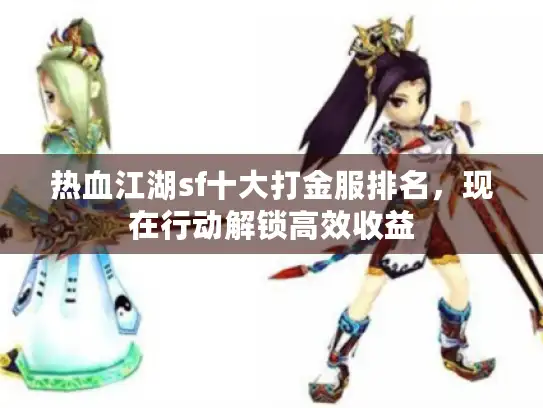 热血江湖sf十大打金服排名，现在行动解锁高效收益