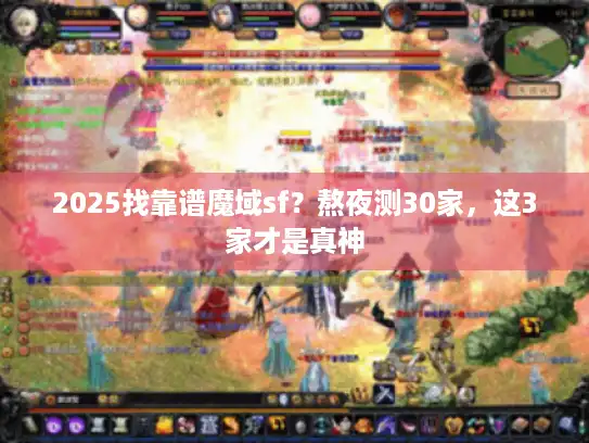2025找靠谱魔域sf？熬夜测30家，这3家才是真神