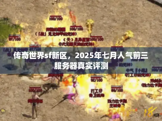 传奇世界sf新区,2025年七月人气前三服务器真实评测 传奇世界sf新区,2025年七月人气前三服务器真实评测