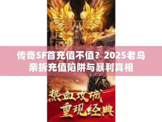 传奇SF首充值不值？2025老鸟亲拆充值陷阱与暴利真相