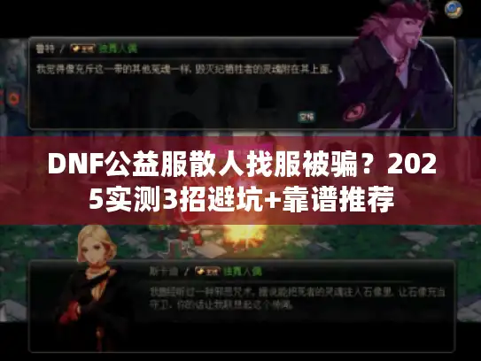 DNF公益服散人找服被骗？2025实测3招避坑+靠谱推荐
