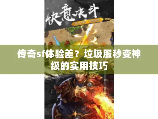 传奇sf体验差？垃圾服秒变神级的实用技巧