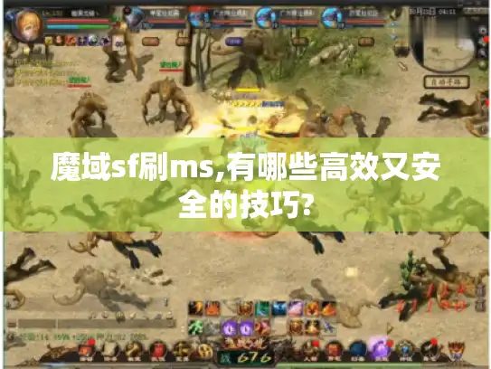 魔域sf刷ms,有哪些高效又安全的技巧?