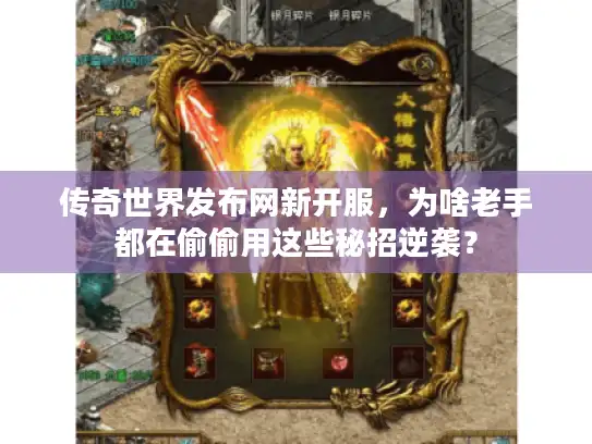 传奇世界发布网新开服,为啥老手都在偷偷用这些秘招逆袭? 传奇世界发布网新开服,为啥老手都在偷偷用这些秘招逆袭?