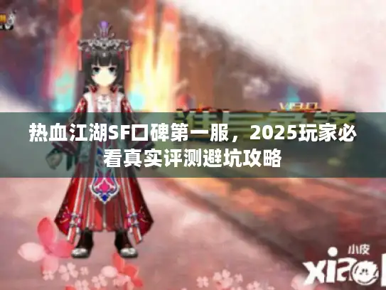 热血江湖SF口碑第一服，2025玩家必看真实评测避坑攻略