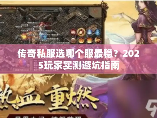 传奇私服选哪个服最稳？2025玩家实测避坑指南