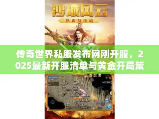 传奇世界私服发布网刚开服,2025最新开服清单与黄金开局策略 传奇世界私服发布网刚开服,2025最新开服清单与黄金开局策略