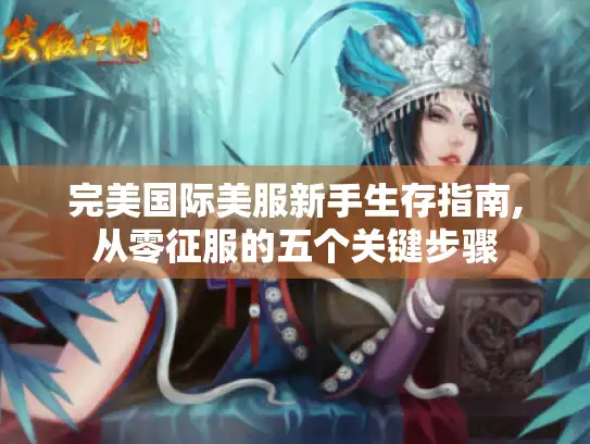 完美国际美服新手生存指南,从零征服的五个关键步骤