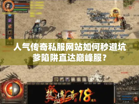 人气传奇私服网站如何秒避坑爹陷阱直达巅峰服？