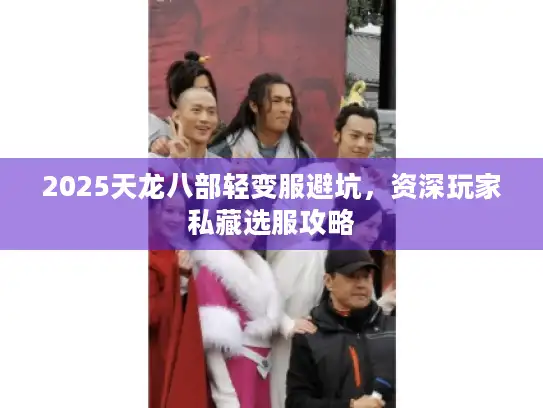 2025天龙八部轻变服避坑,资深玩家私藏选服攻略 2025天龙八部轻变服避坑,资深玩家私藏选服攻略