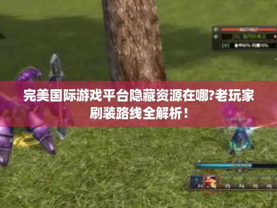 完美国际游戏平台隐藏资源在哪?老玩家刷装路线全解析！