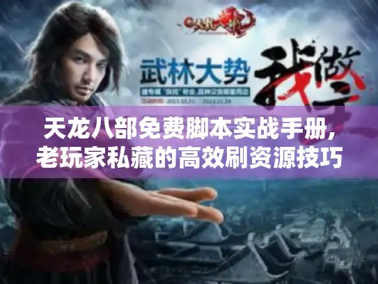 天龙八部免费脚本实战手册,老玩家私藏的高效刷资源技巧