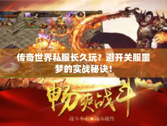 传奇世界私服长久玩?避开关服噩梦的实战秘诀! 传奇世界私服长久玩?避开关服噩梦的实战秘诀!