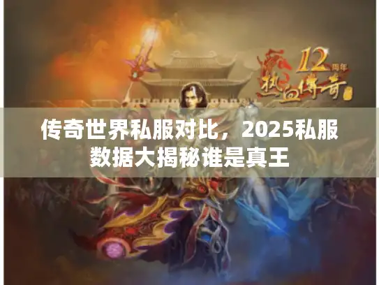 传奇世界私服对比,2025私服数据大揭秘谁是真王 传奇世界私服对比,2025私服数据大揭秘谁是真王