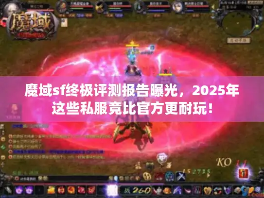 魔域sf终极评测报告曝光，2025年这些私服竟比官方更耐玩！