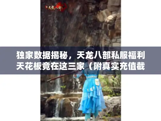 独家数据揭秘，天龙八部私服福利天花板竟在这三家（附真实充值截图）