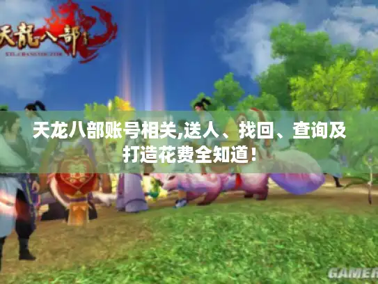 天龙八部账号相关,送人、找回、查询及打造花费全知道！