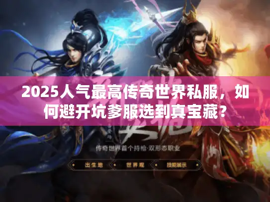 2025人气最高传奇世界私服，如何避开坑爹服选到真宝藏？
