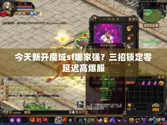 今天新开魔域sf哪家强?三招锁定零延迟高爆服 今天新开魔域sf哪家强?三招锁定零延迟高爆服