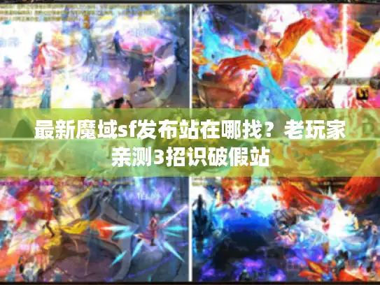 最新魔域sf发布站在哪找?老玩家亲测3招识破假站 最新魔域sf发布站在哪找?老玩家亲测3招识破假站