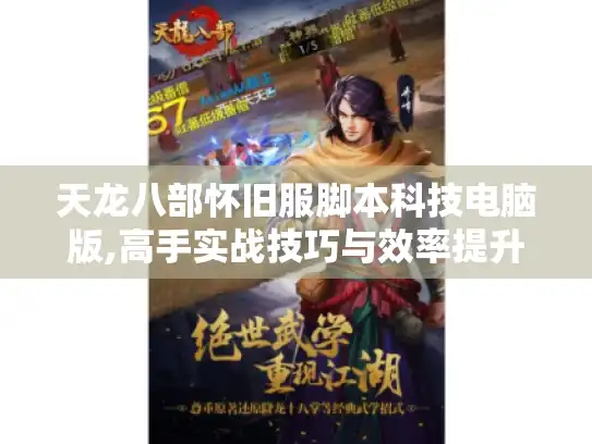 天龙八部怀旧服脚本科技电脑版,高手实战技巧与效率提升指南