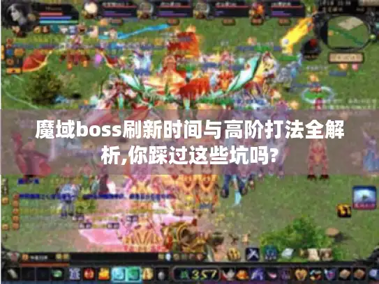 魔域boss刷新时间与高阶打法全解析,你踩过这些坑吗? 魔域boss刷新时间与高阶打法全解析,你踩过这些坑吗?