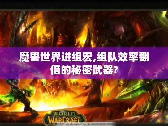 魔兽世界进组宏,组队效率翻倍的秘密武器?