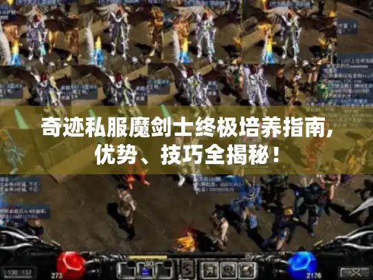 奇迹私服魔剑士终极培养指南,优势、技巧全揭秘! 奇迹私服魔剑士终极培养指南,优势、技巧全揭秘!