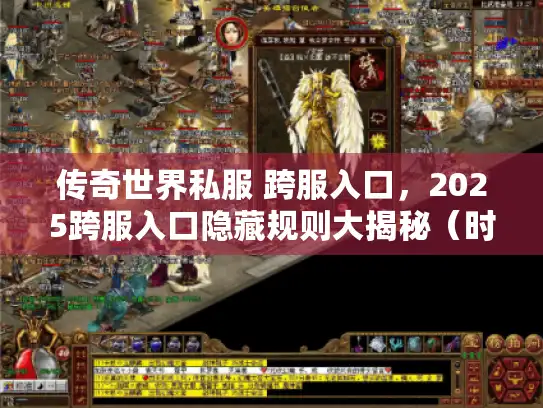 传奇世界私服 跨服入口,2025跨服入口隐藏规则大揭秘(时效行动类) 传奇世界私服 跨服入口,2025跨服入口隐藏规则大揭秘(时效行动类)