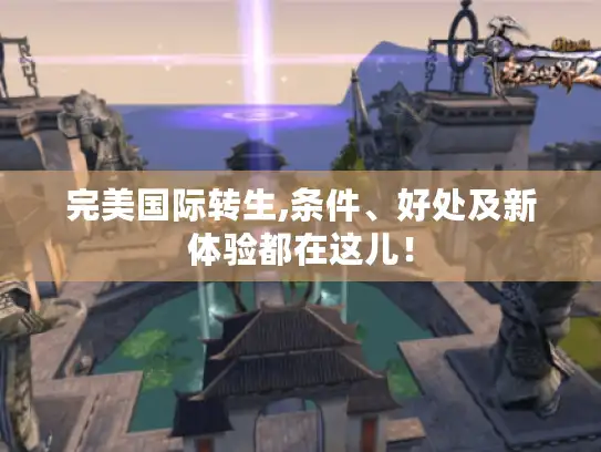 完美国际转生,条件、好处及新体验都在这儿！