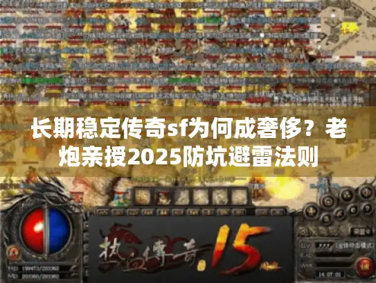 长期稳定传奇sf为何成奢侈？老炮亲授2025防坑避雷法则