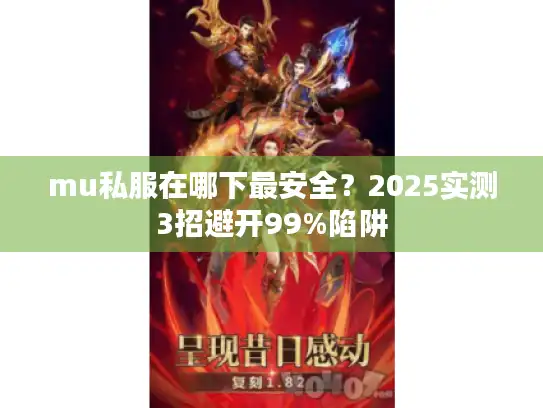 mu私服在哪下最安全?2025实测3招避开99%陷阱 mu私服在哪下最安全?2025实测3招避开99%陷阱