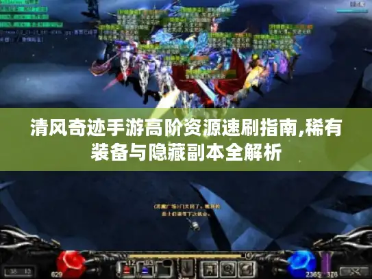 清风奇迹手游高阶资源速刷指南,稀有装备与隐藏副本全解析 清风奇迹手游高阶资源速刷指南,稀有装备与隐藏副本全解析