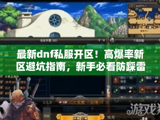 最新dnf私服开区！高爆率新区避坑指南，新手必看防踩雷