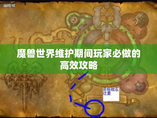 魔兽世界维护期间玩家必做的高效攻略