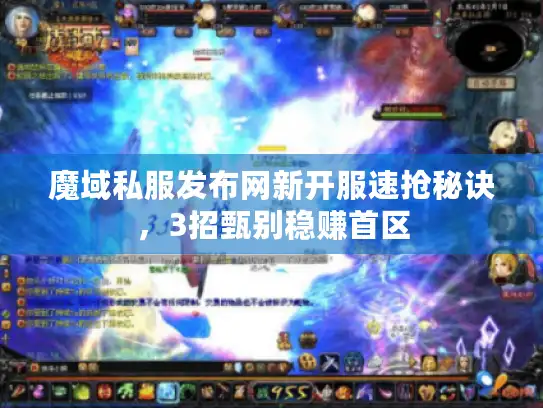 魔域私服发布网新开服速抢秘诀，3招甄别稳赚首区