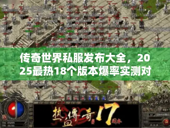 传奇世界私服发布大全，2025最热18个版本爆率实测对比